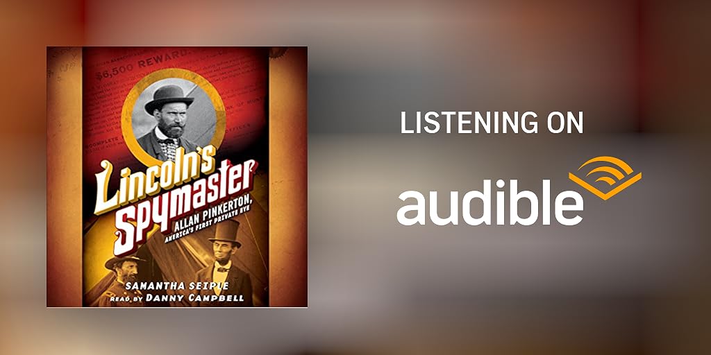 Lincoln's Spymaster: Allan Pinkerton, America's First